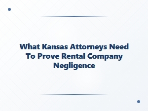 Proving Rental Company Negligence in Kansas