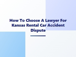Choosing a Lawyer After Your Kansas Rental Car Accident