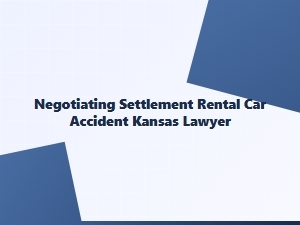 Kansas Rental Car Accident Settlement Lawyer Advice