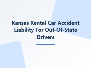 Understanding Rental Car Accident Liability in Kansas