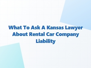 Questions About Rental Car Liability in Kansas